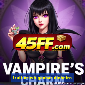 fruit crush ganhar dinheiro